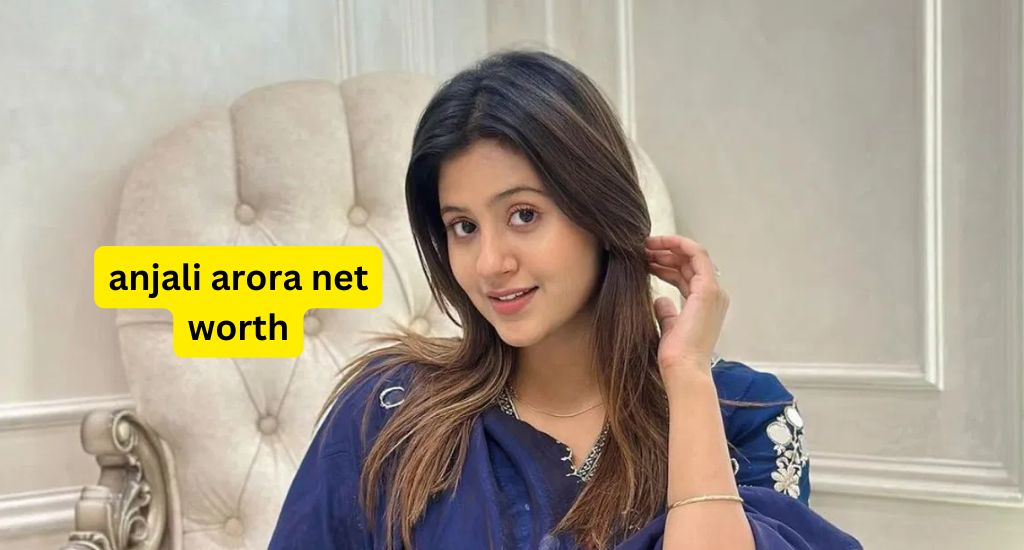 Anjali Arora Net Worth