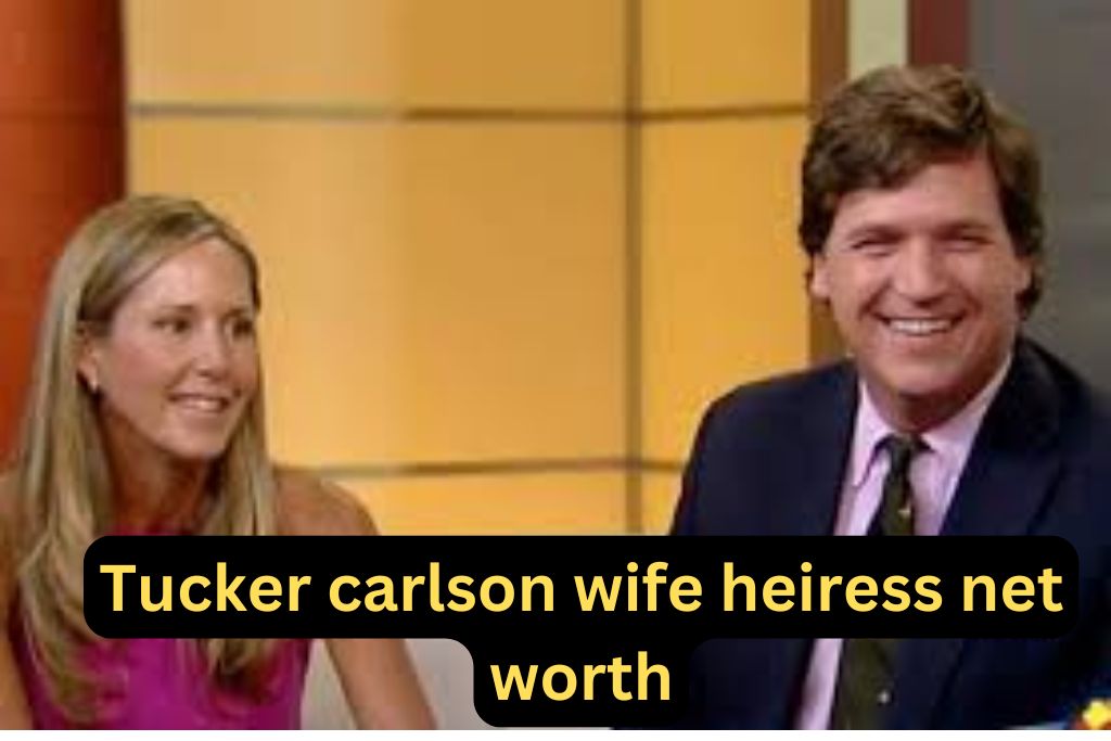 tucker carlson wife heiress net worth