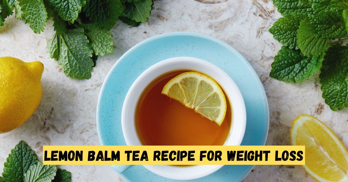 Lemon Balm Tea Recipe for Weight Loss